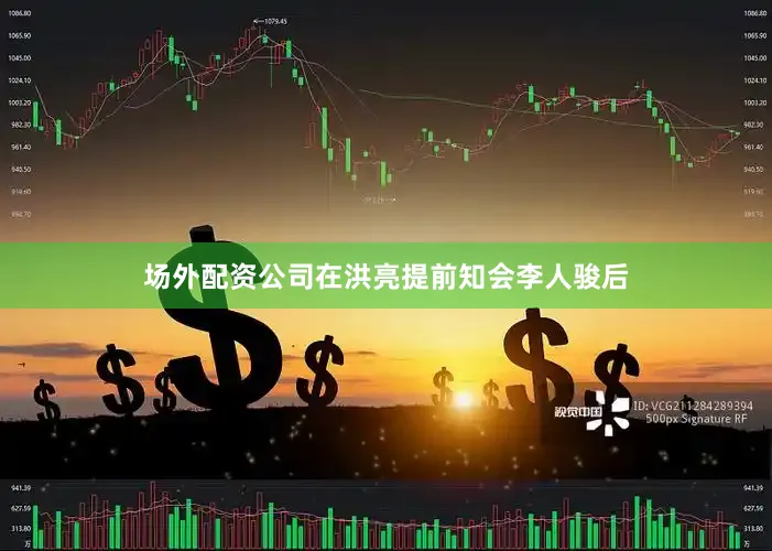 场外配资公司在洪亮提前知会李人骏后