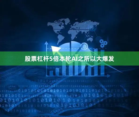 股票杠杆5倍本轮AI之所以大爆发