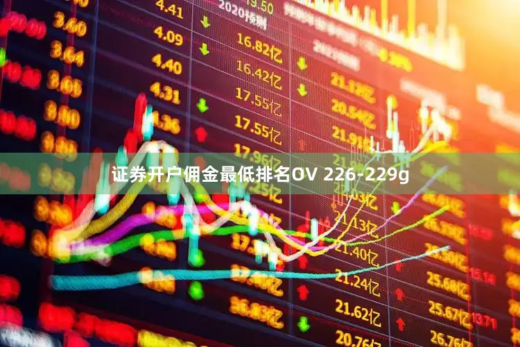 证券开户佣金最低排名OV 226-229g