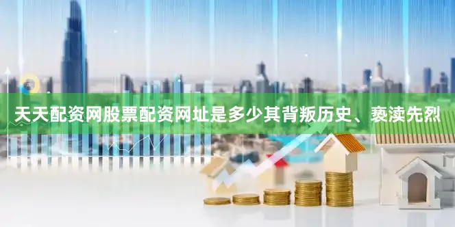 天天配资网股票配资网址是多少其背叛历史、亵渎先烈